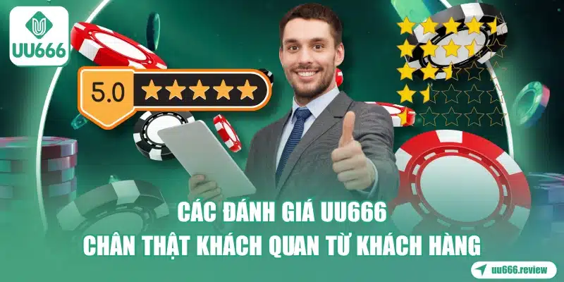 cac-danh-gia-uu666-chan-that-khach-quan-tu-khach-hang