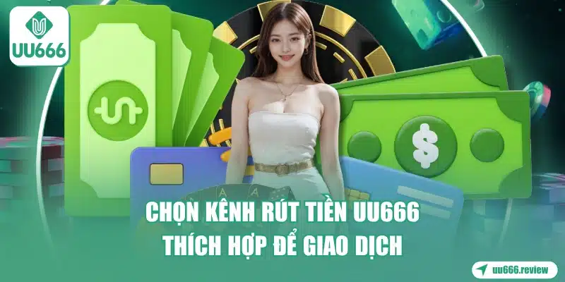 chon-kenh-rut-tien-uu666-thich-hop-de-giao-dich