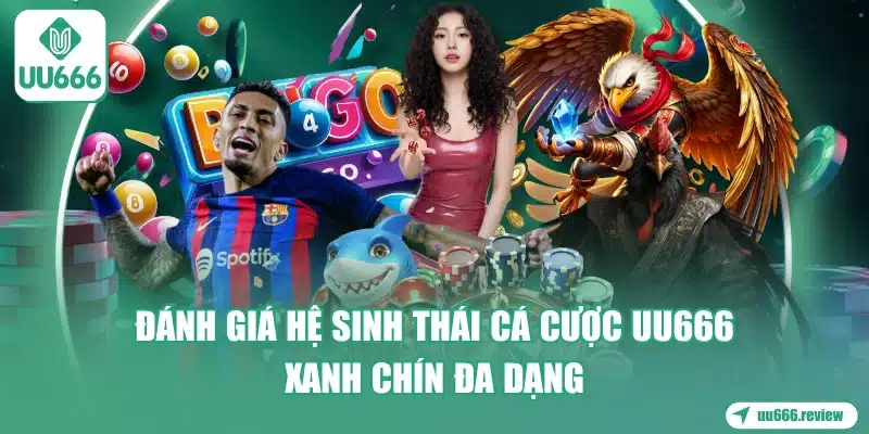 danh-gia-he-sinh-thai-ca-cuoc-uu666-xanh-chin-da-dang