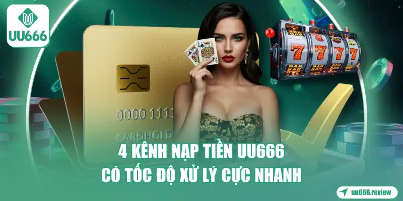 4-kenh-nap-tien-uu666-co-toc-do-xu-ly-cuc-nhanh