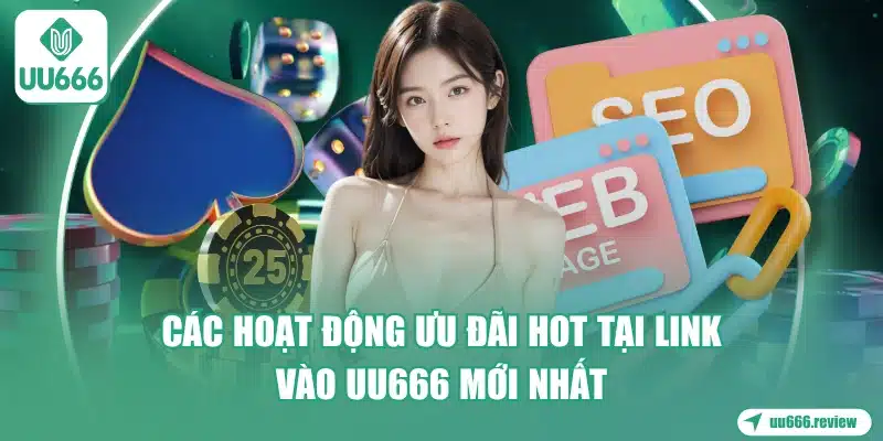 cac-hoat-dong-uu-dai-hot-tai-link-vao-uu666-moi-nhat