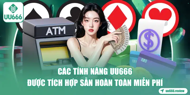 cac-tinh-nang-uu666-duoc-tich-hop-san-hoan-toan-mien-phi