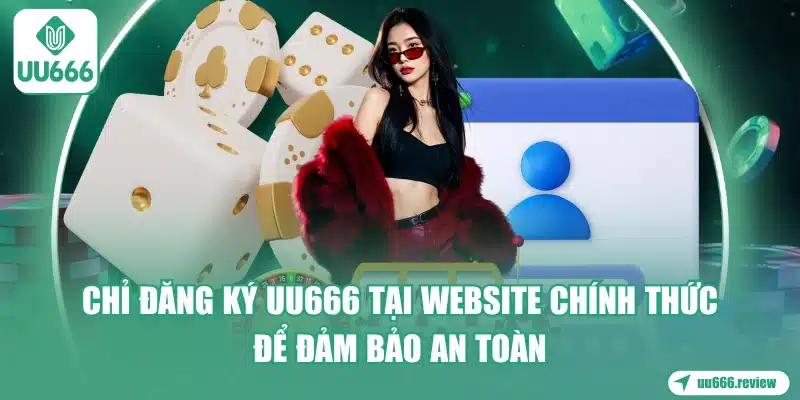 chi-dang-ky-uu666-tai-website-chinh-thuc-de-dam-bao-an-toan