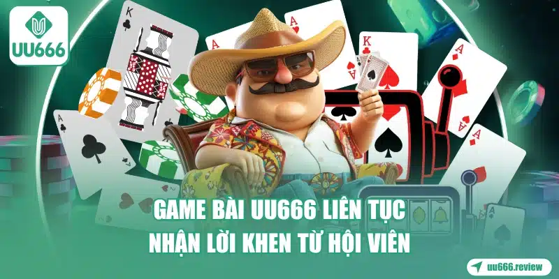 game-bai-uu666-lien-tuc-nhan-loi-khen-tu-hoi-vien