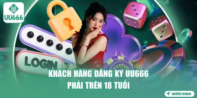khach-hang-dang-ky-uu666-phai-tren-18-tuoi