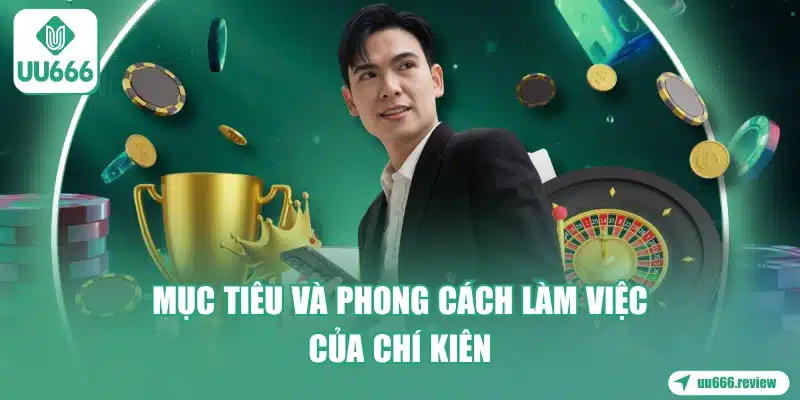 muc-tieu-va-phong-cach-lam-viec-cua-chi-kien