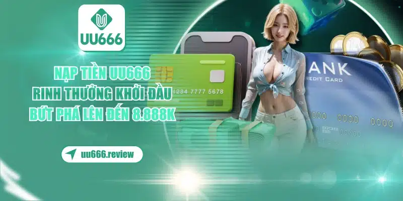 Nạp Tiền UU666 - Hướng Dẫn Nhanh, Nhận Khuyến Mãi 1 nap-tien-uu666