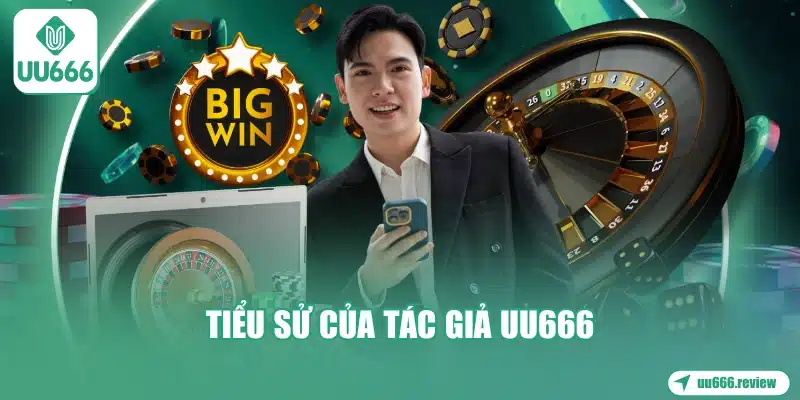 Tác Giả UU666 - Tiên Phong Về Công Nghệ Game 1 tieu-su-cua-tac-gia-uu666