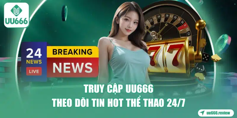 truy-cap-uu666-theo-doi-tin-hot-the-thao-247