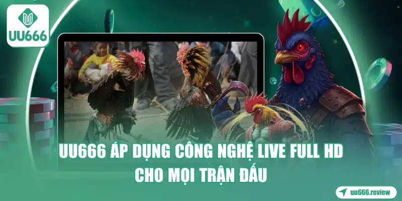 uu666-ap-dung-cong-nghe-live-full-hd-cho-moi-tran-dau
