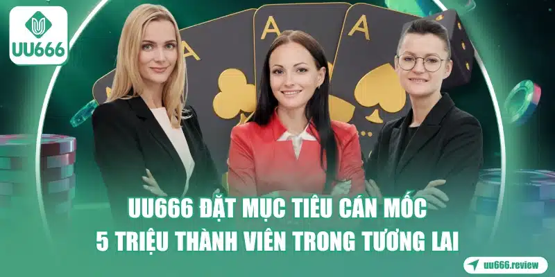 uu666-dat-muc-tieu-can-moc-5-trieu-thanh-vien-trong-tuong-lai
